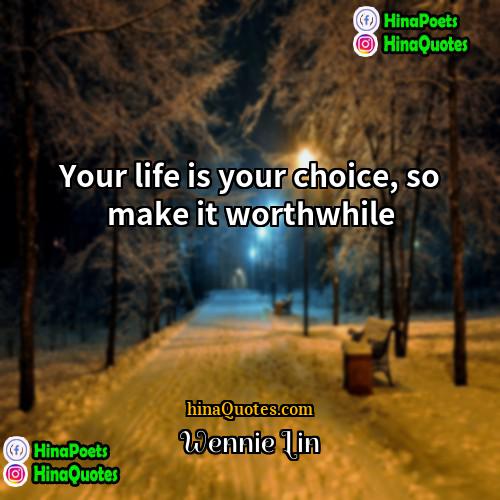Wennie Lin Quotes | Your life is your choice, so make
